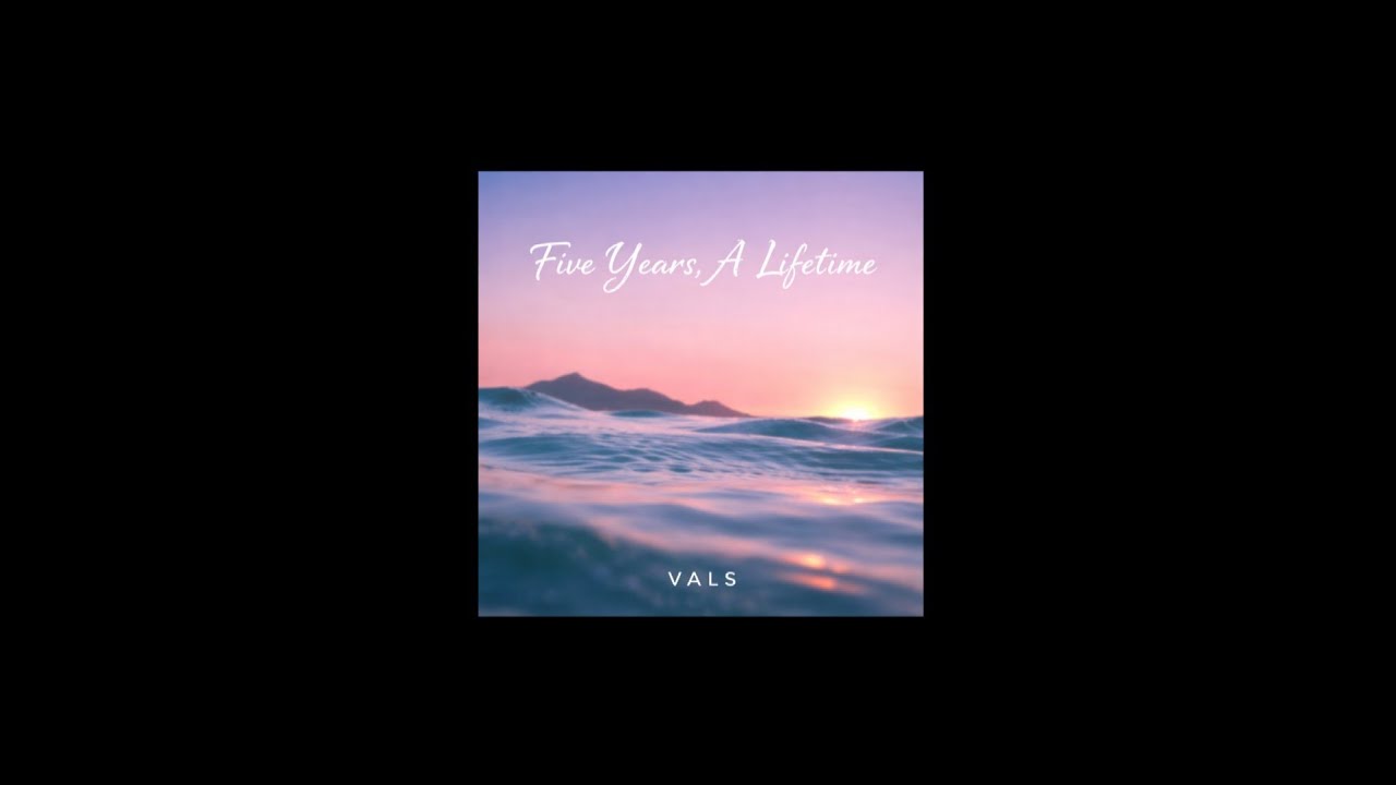 FIVE YEARS, A LIFETIME (VALS)