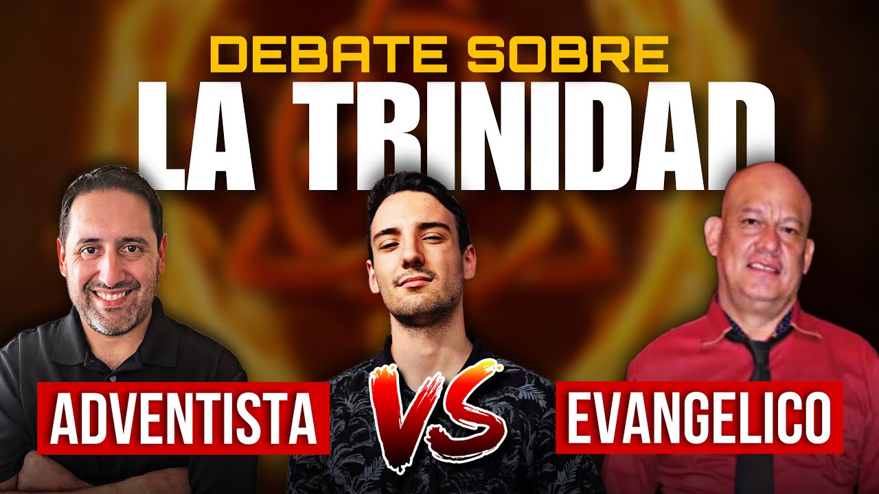 Debate sobre la TRINIDAD, Evangélico VS Adventista