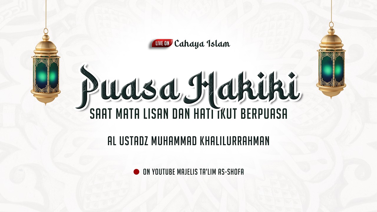 [🔴Cahaya Islam]Puasa Hakiki Saat Mata Lisan dan Hati Ikut Berpuasa• AlUstadz Muhammad Khalilurrahman