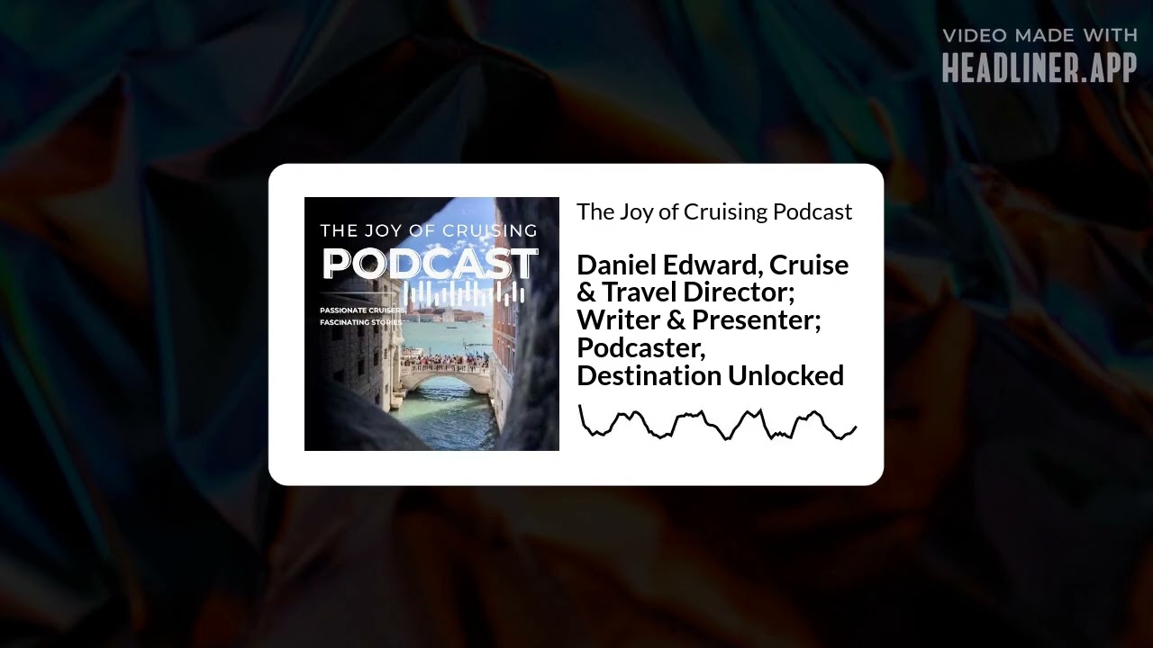 Daniel Edward, Cruise & Travel Director; Writer & Presenter; Podcaster, Destination Unlocked |...