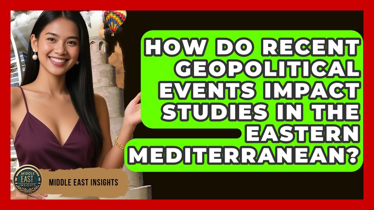 How Do Recent Geopolitical Events Impact Studies in the Eastern Mediterranean?