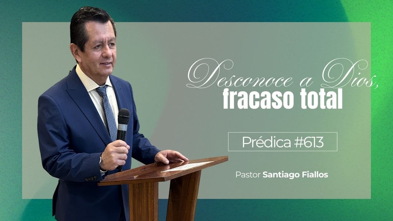 Desconoce a Dios, fracaso total | Prédica #613 | Pastor Santiago Fiallos | CAC Valle de los Chillos