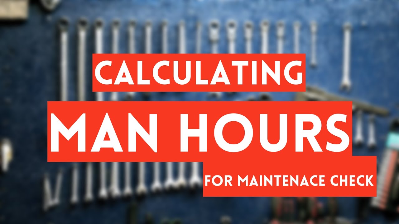 HOW TO CALCULATE THE MAN HOURS FOR MAINTENACE CHECK