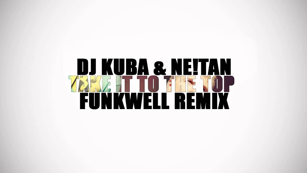 DJ Kuba & Ne!tan - Take It To The Top (FUNKWELL REMIX)