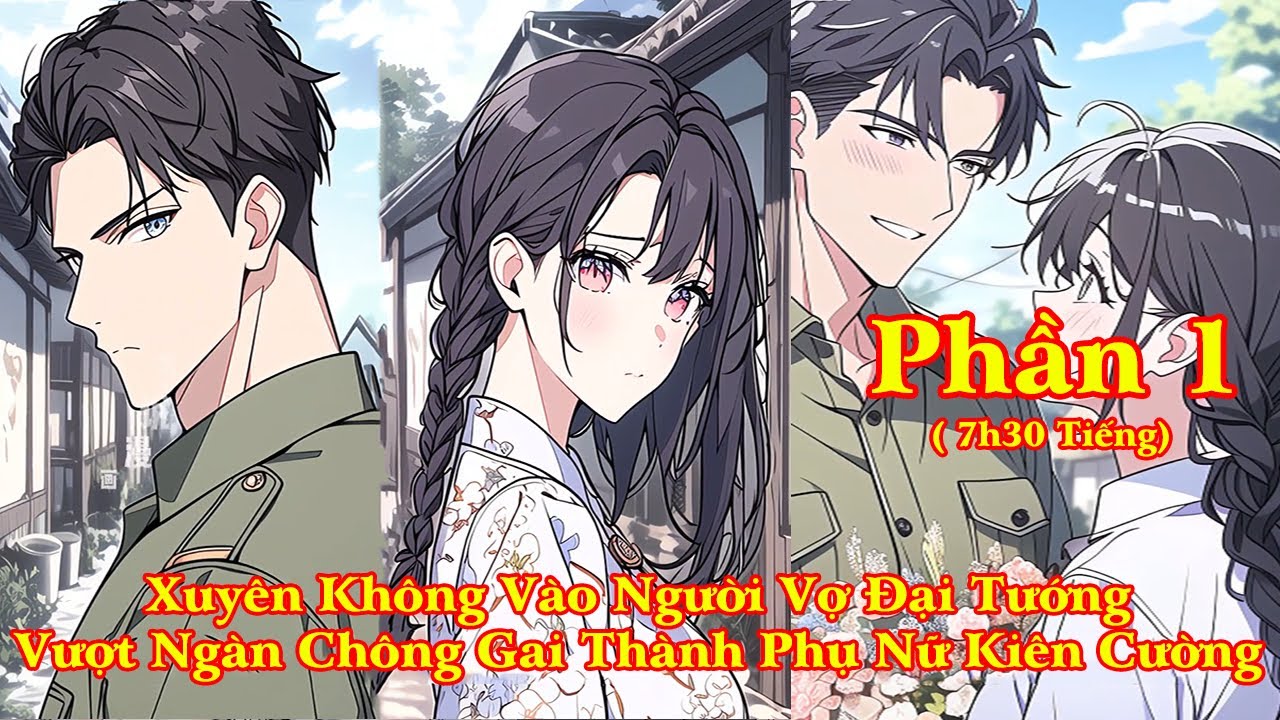 XUYÊN KHÔNG THÀNH NGƯỜI VỢ ĐẠI TƯỚNG VƯỢT NGÀN CHÔNG GAI THÀNH PHỤ NỮ KIÊN CƯỜNG | PHẦN 1