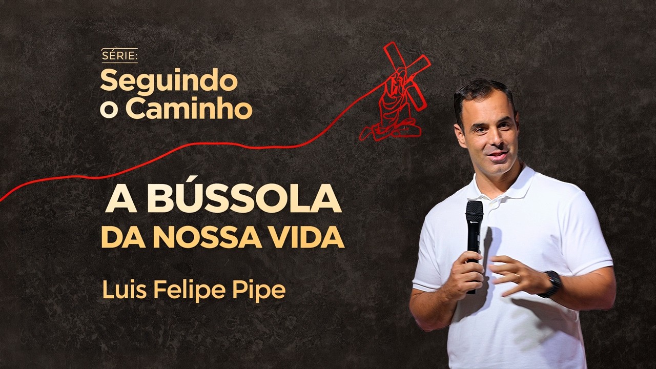 A BÚSSOLA DA NOSSA VIDA - LUIS FELIPE PIPE (A PONTE BH) | O PORTO IGREJA