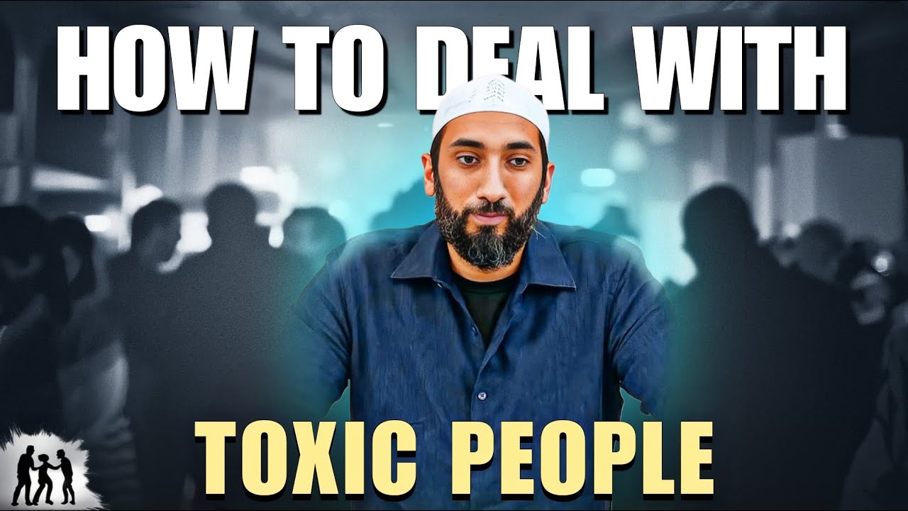 Dealing with Toxic People: Advice from Nouman Ali Khan ✨