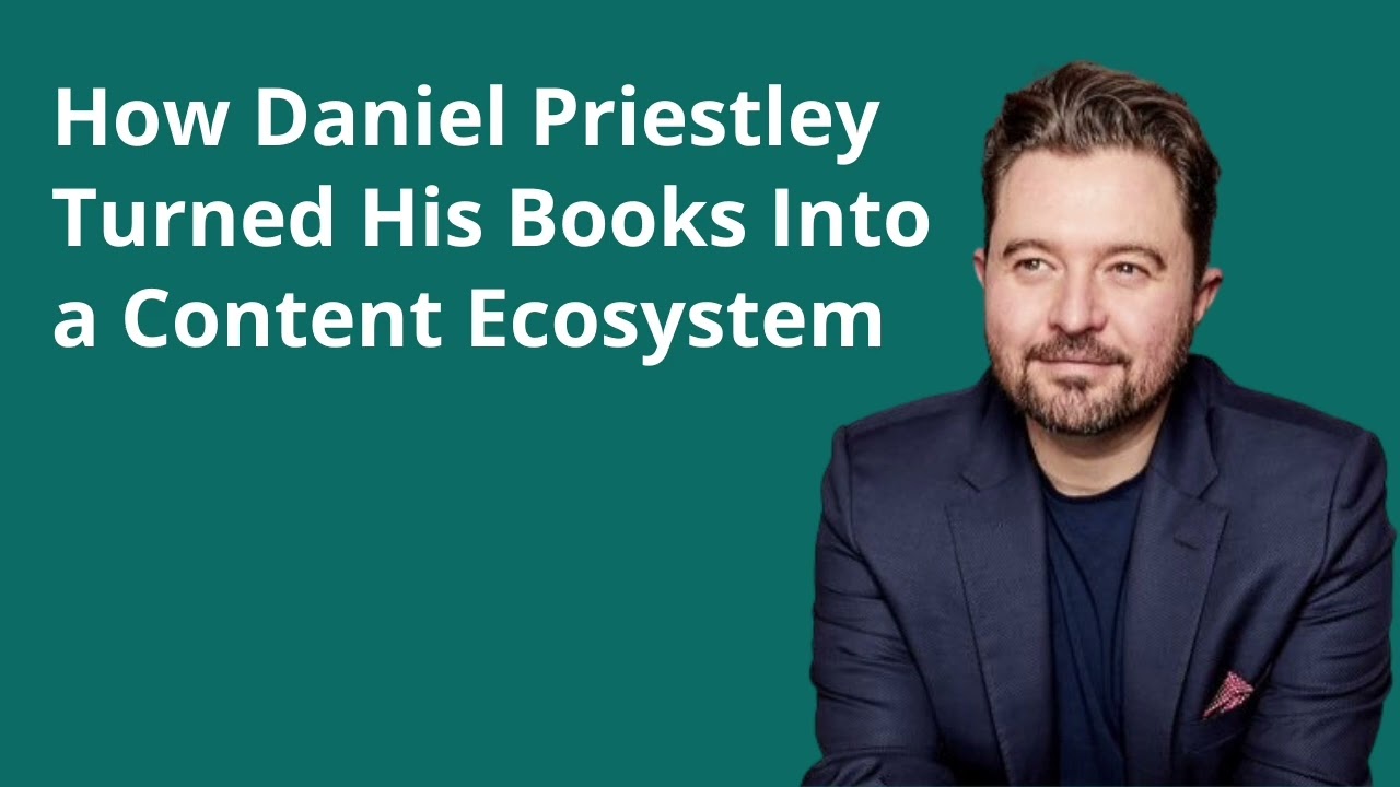 How Daniel Priestley Turned His Books Into a Content Ecosystem