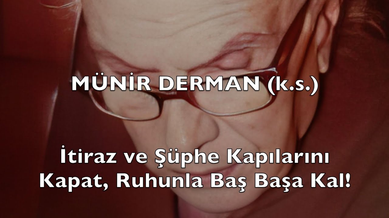 İtiraz ve Şüphe Kapılarını Kapat, Ruhunla Baş Başa Kal! (Münir Derman (k.s.))