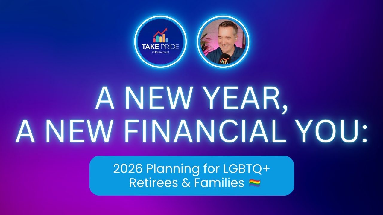 A New Year, A New Financial You: 2026 Planning for LGBTQ+ Retirees & Families