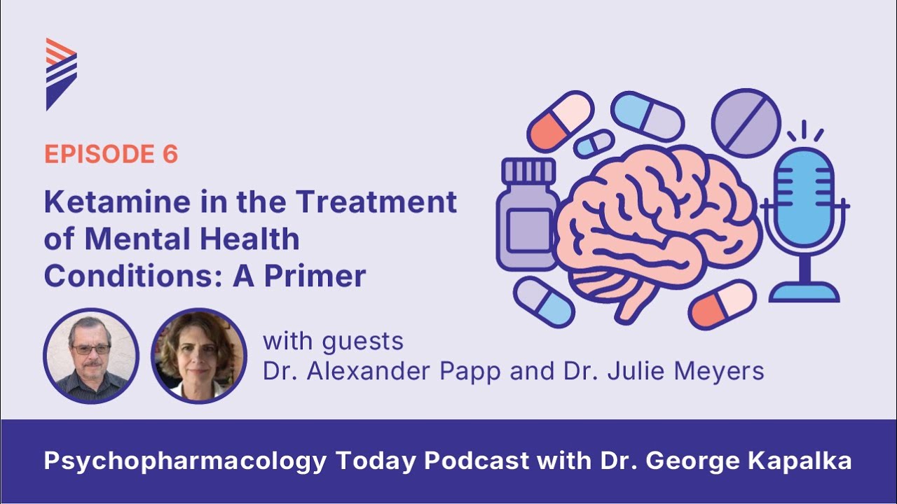 “Ketamine in the Treatment of Mental Health Conditions: A Primer” | Psychopharmacology Today | Ep. 6