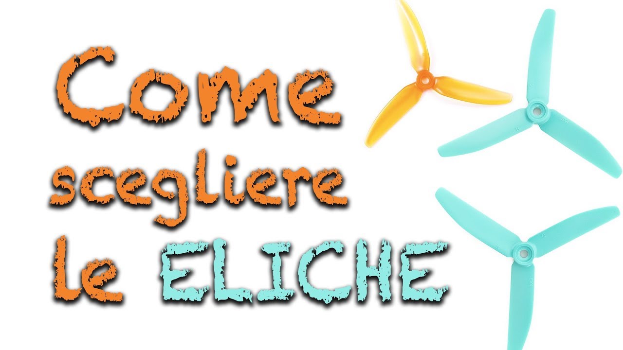 Come scegliere le ELICHE per il vostro drone FPV?