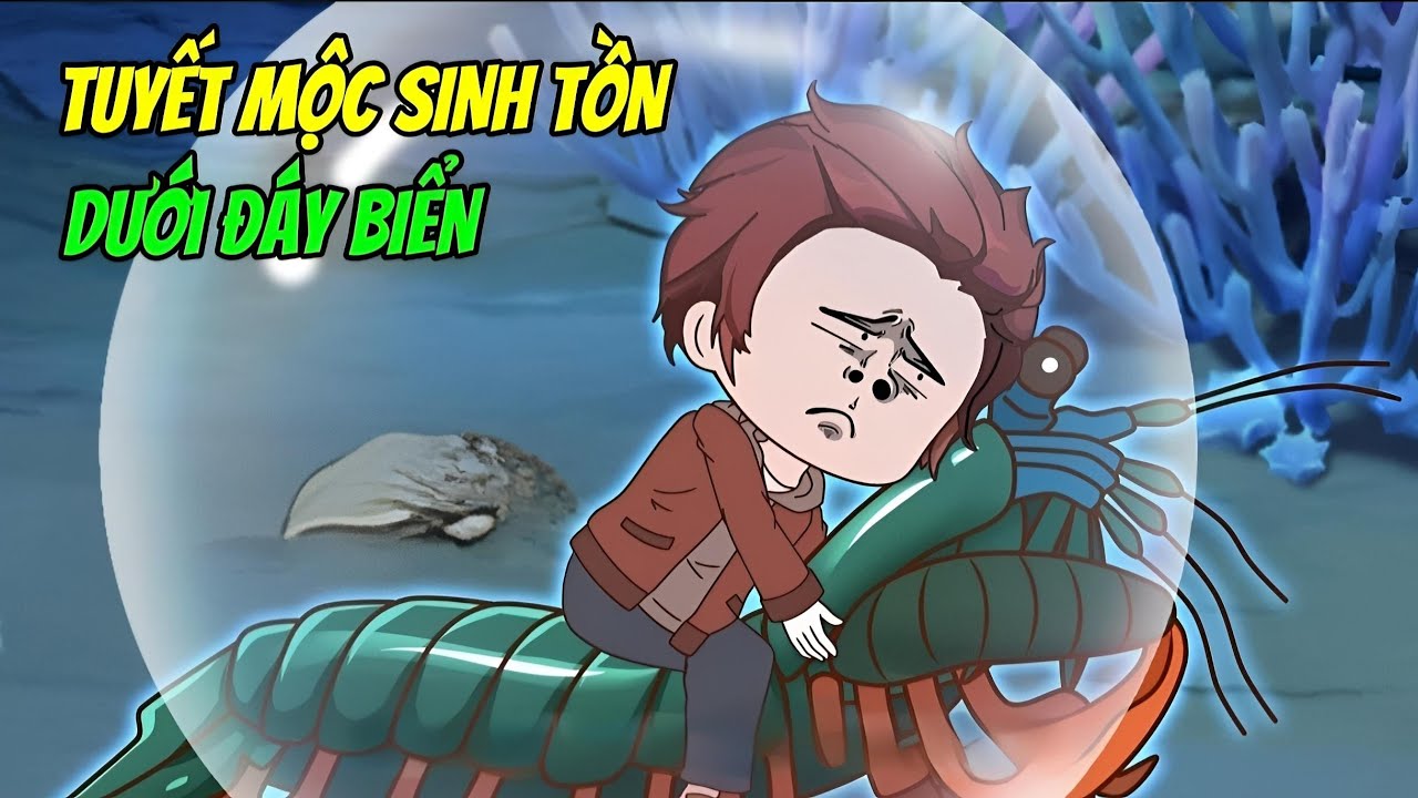 TUYẾT MỘC SINH TỒN DƯỚI ĐÁY BIỂN | TẬP 1-10