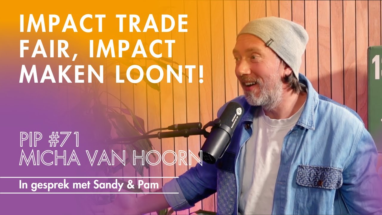 Impact maken loont - Impact Trade Fair, Micha van Hoorn - PIP#71