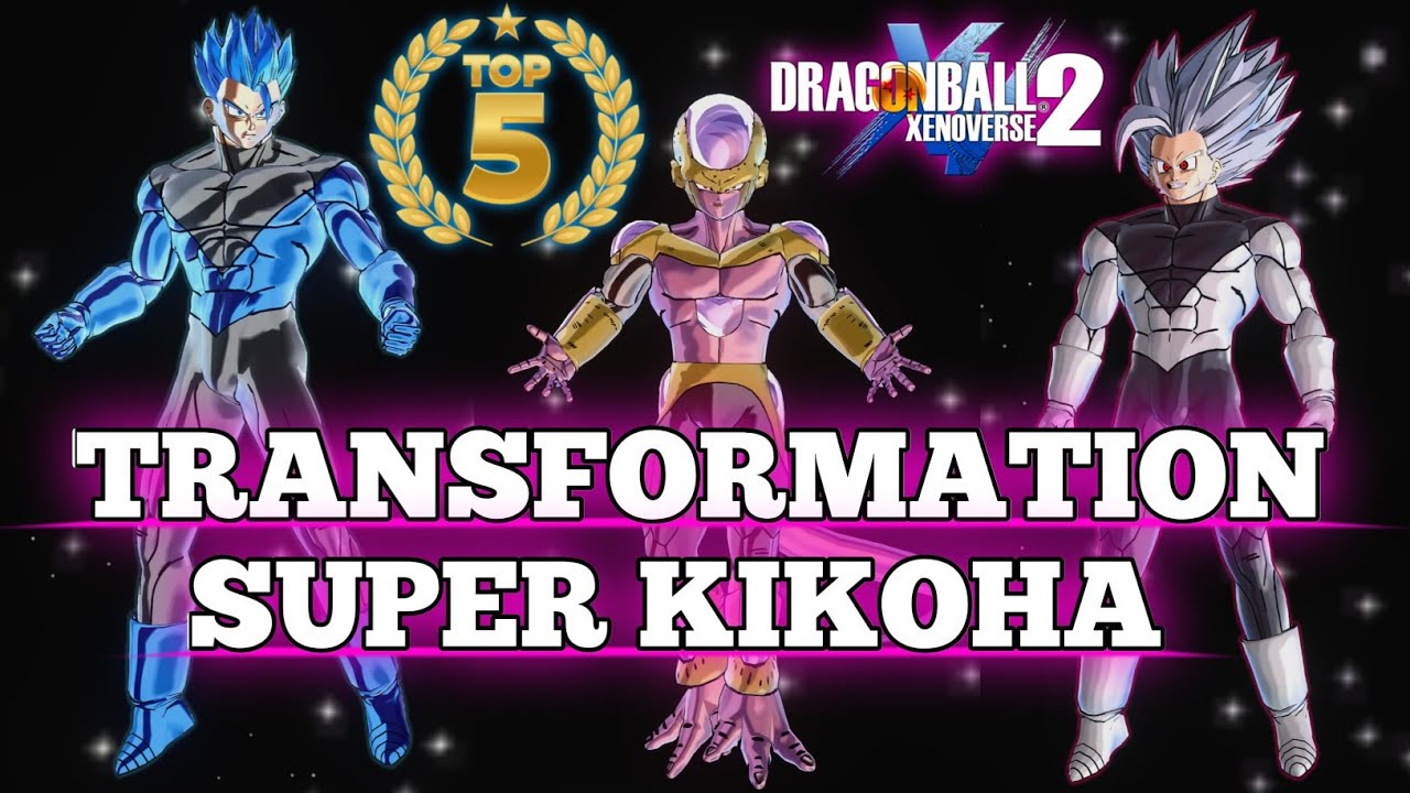 TOP 5 TRANSFORMATION SUPER KIKOHA XENOVERSE 2