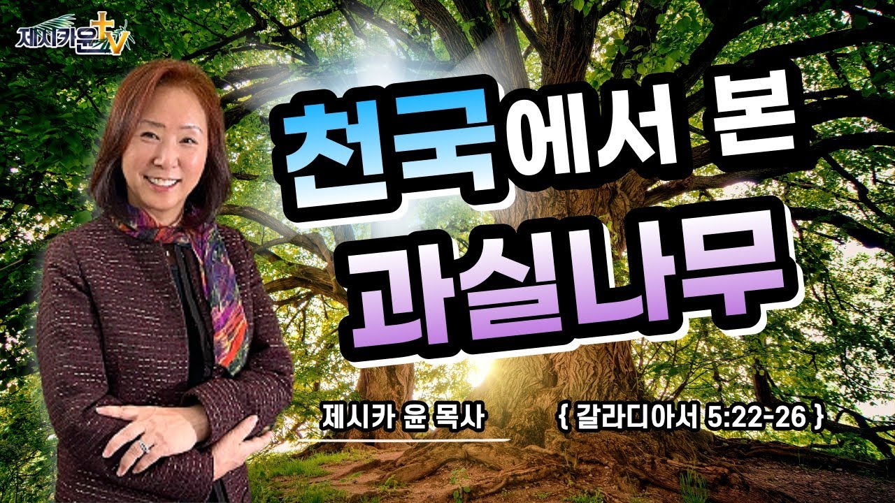 {천국에서 본 과실나무 /갈라디아서 5:22-26}|제시카 윤 목사 | 잠근동산 | 덮은우물 | 봉한샘 | 저자 | 미국에서 나이롱 목사가 깨어지는 이야기