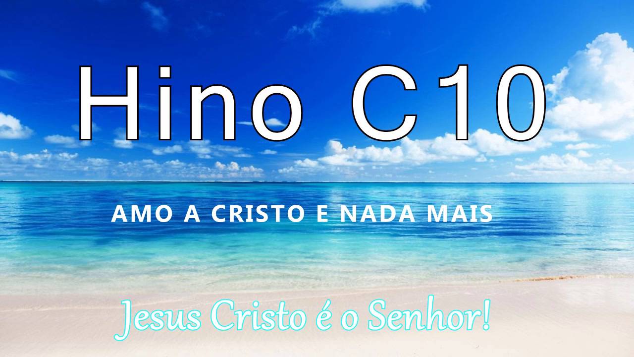 Hino C10 - Amo a Cristo e nada mais.