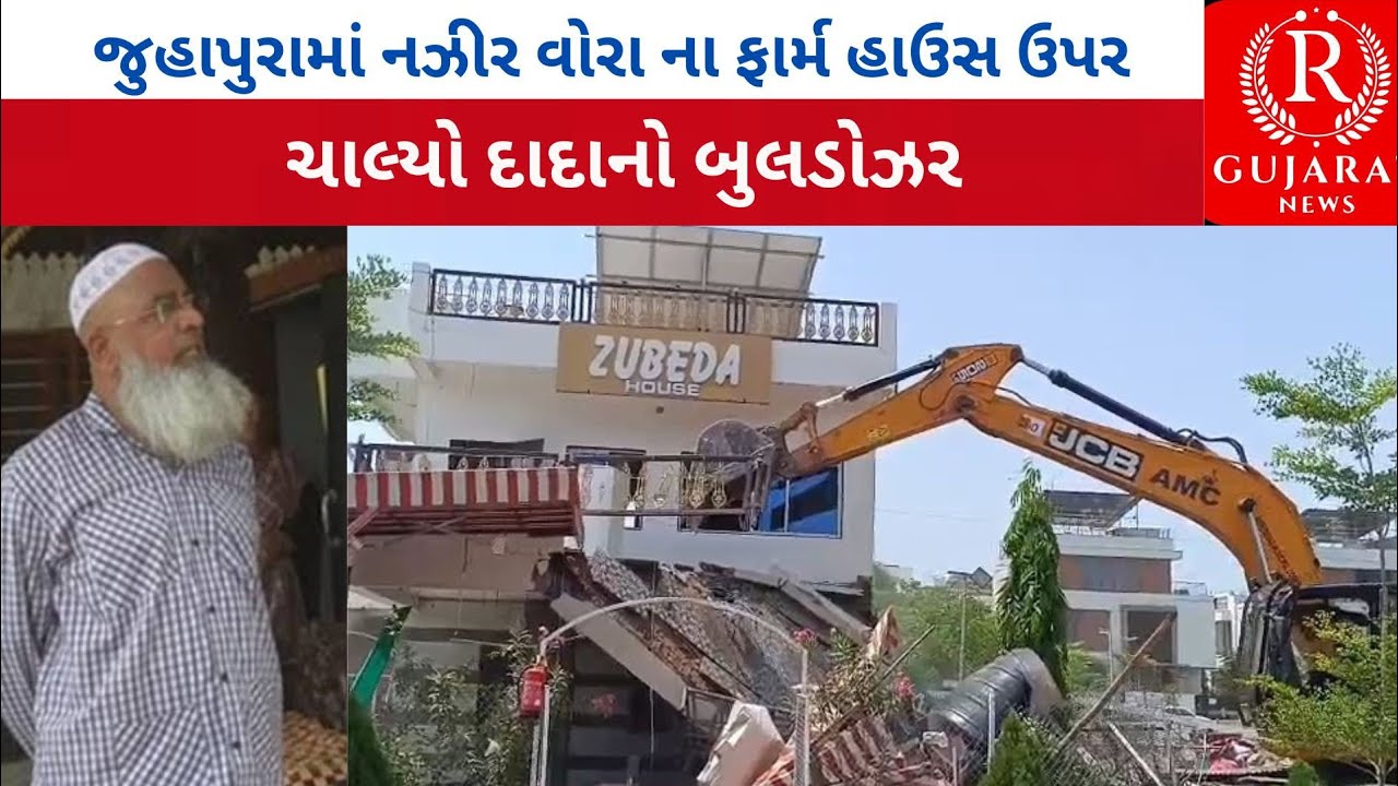 જુહાપુરામાં નઝીર વોરા ના ફાર્મ હાઉસ ઉપર ચાલ્યો દાદાનો બુલડોઝર