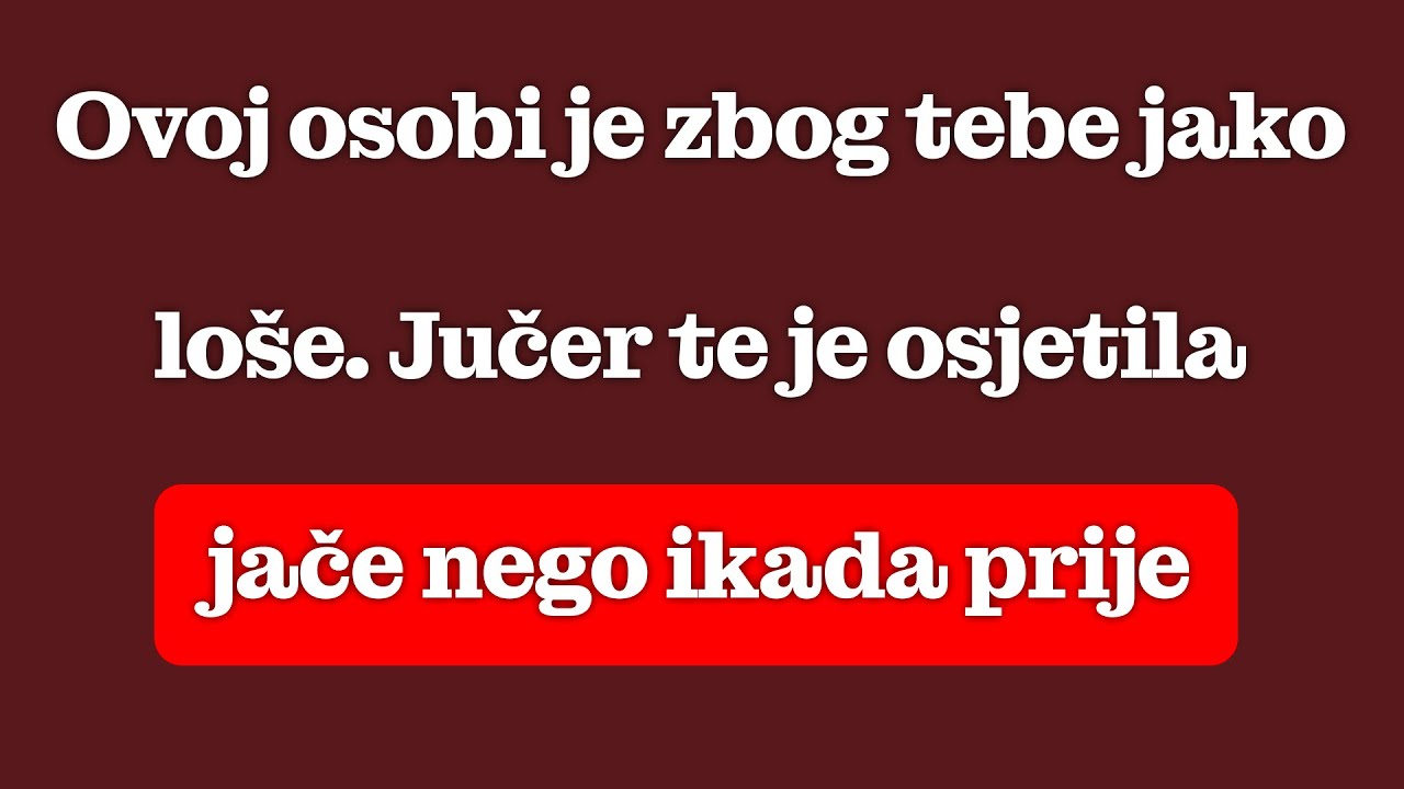 Ovoj Osobi Je Zbog Tebe Veoma Teško, A Jučer Te Je Osjetila Na Način Koji Ne Možeš Ni Zamisliti