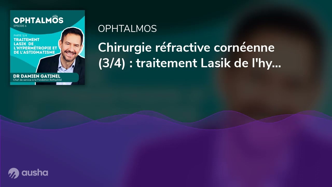 Chirurgie réfractive cornéenne (3/4) : traitement Lasik de l'hypermétropie et de l'astigmatisme -...