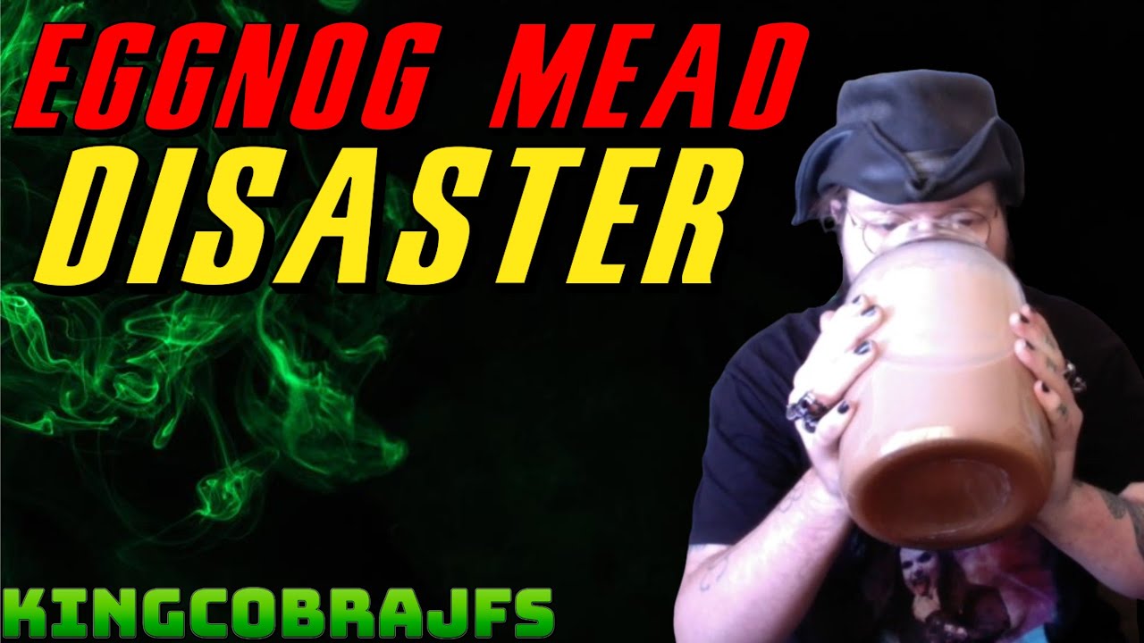 Eggnog Mead Disaster with KingCobraJFS
