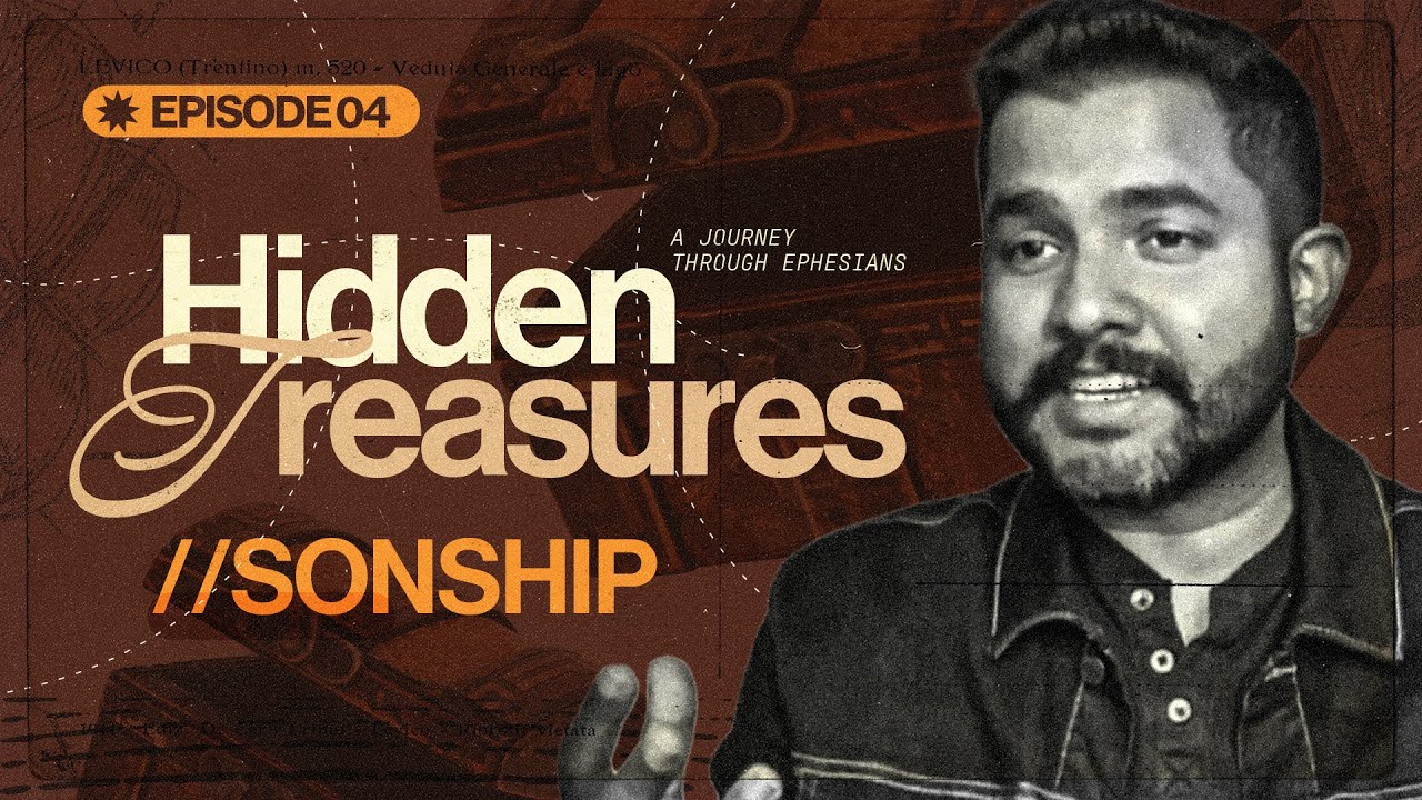 Hidden Treasures - A Journey Through Ephesians Ep 04 - Sonship | Ashish Thomas
