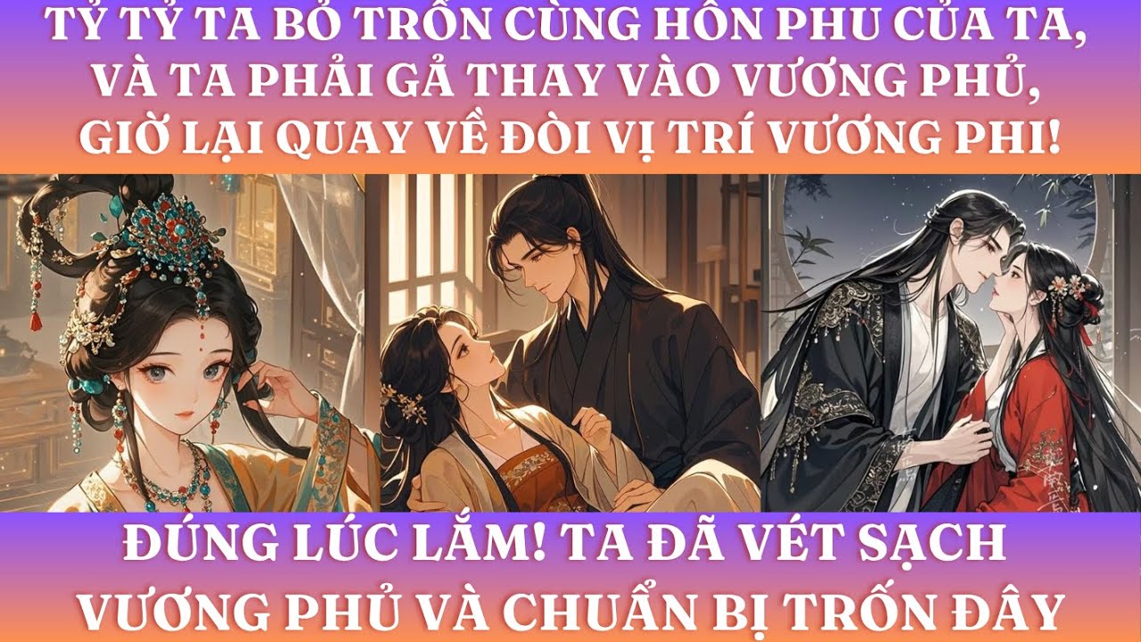 TỶ TỶ TA BỎ TRỐN CÙNG HÔN PHU CỦA TA, VÀ TA PHẢI GẢ THAY VÀO VƯƠNG PHỦ, GIỜ LẠI QUAY VỀ ĐÒI VỊ TRÍ!
