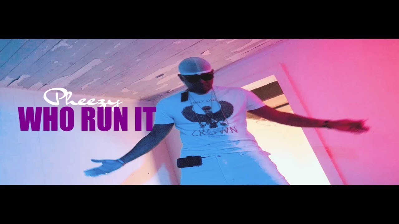 Pheezy | Who Run It | Official Video