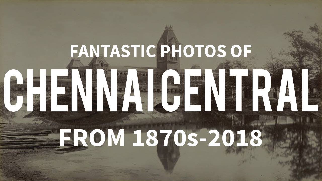 Fantastic Photos of Chennai Central Railway Station from 1870s-2018 | Famous Landmarks of Madras