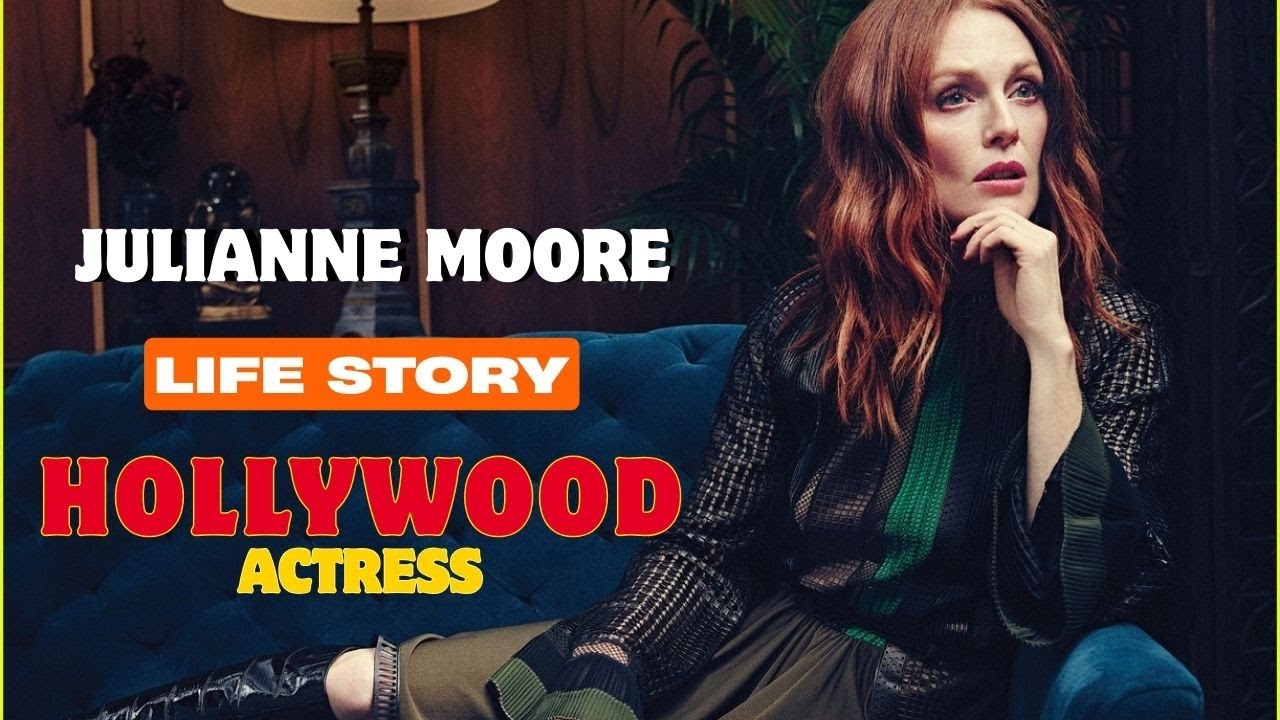 Julianne Moore: A Powerful Life Story | Hollywood Superstar Biography