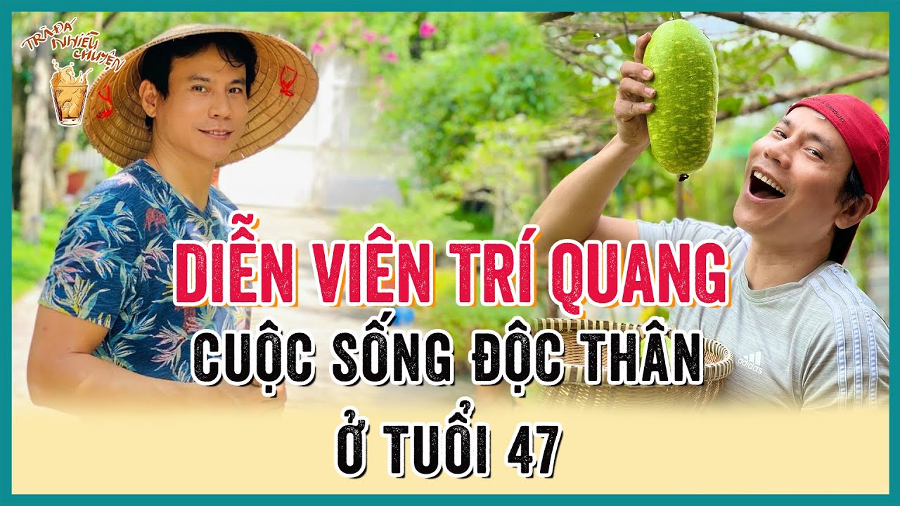 DIỄN VI&Ecirc;N TR&Iacute; QUANG V&Agrave; CUỘC SỐNG ĐỘC TH&Acirc;N TUỔI 47 | Tr&agrave; Đ&aacute; Nhiều Chuyện | #tradanhieuchuyen #tintuc