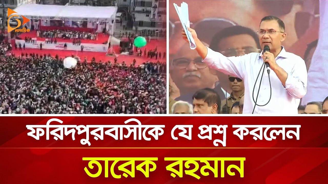 ফরিদপুরবাসীকে যে প্রশ্ন করলেন তারেক রহমান | Nagorik TV