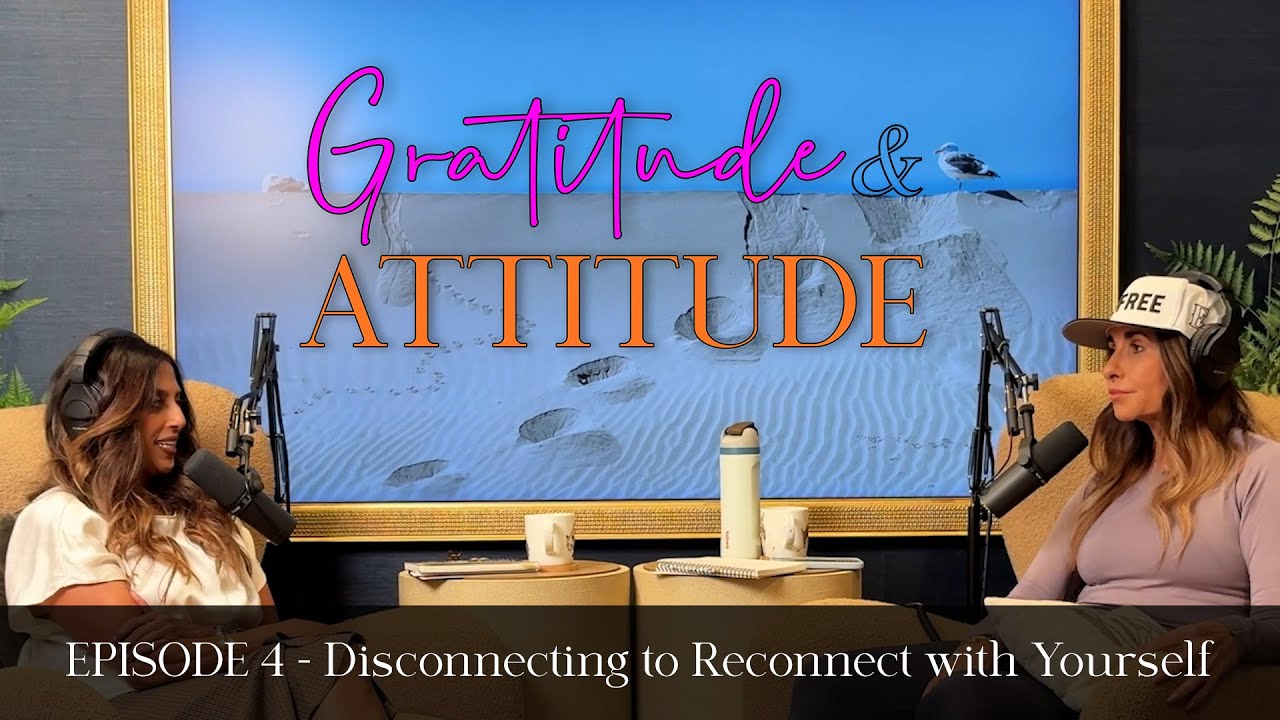 Gratitude And Attitude Episode 4 - Disconnecting to Reconnect with Yourself