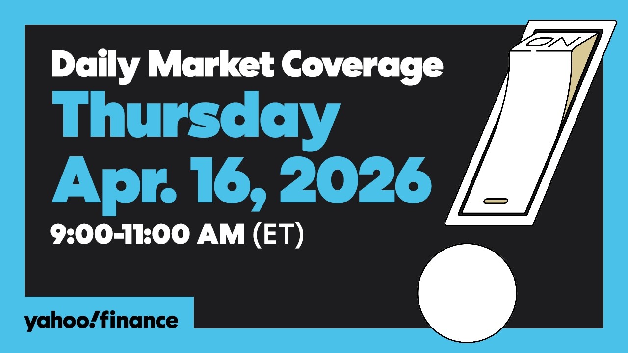 Daily Market Coverage Apr. 16, 2026 9AM-11AM (ET) | Yahoo Finance