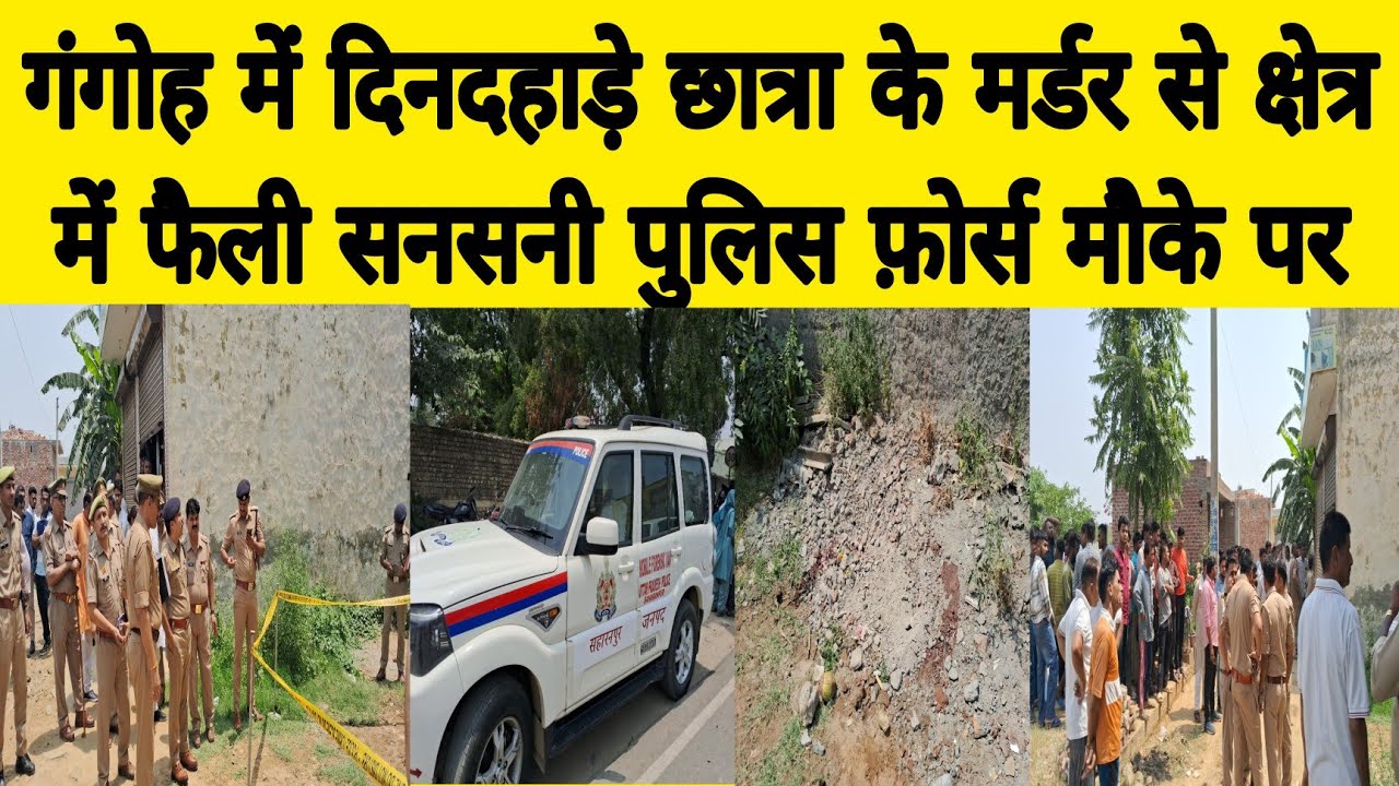 गंगोह में दिनदहाड़े छात्रा के मर्डर से क्षेत्र में फैली सनसनी पुलिस फ़ोर्स मौके पर  #gangoh