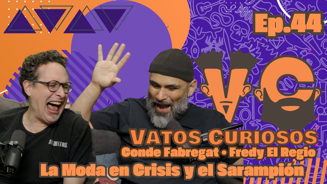 Vatos Curiosos Ep. 44 | Fredy El Regio y @CondeFabregat | La Moda en Crisis y El Sarampión 