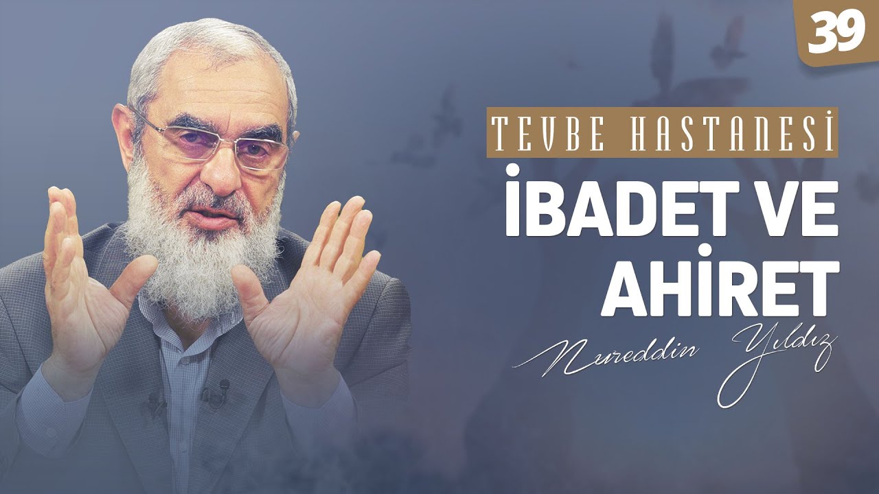 İBADET VE AHİRET [Tevbe Hastanesi-Nureddin Yıldız] 39.Ders