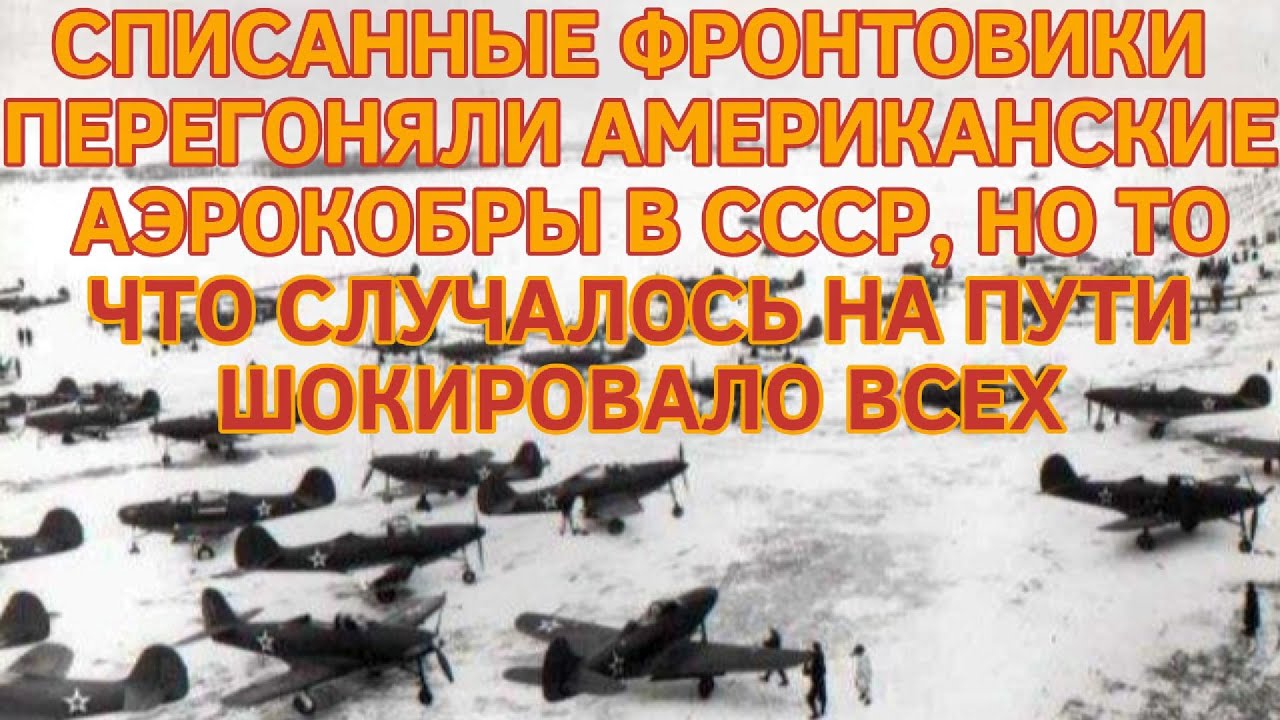СПИСАННЫЕ ФРОНТОВИКИ ПЕРЕГОНЯЛИ АЭРОКОБРЫ В СССР, НО ТО ЧТО СЛУЧАЛОСЬ НА ПУТИ ШОКИРОВАЛО ВСЕХ