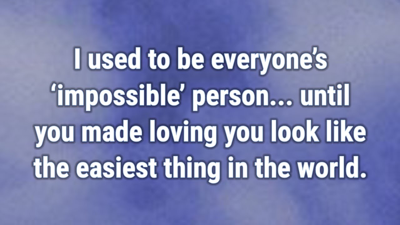 💟 I used to be everyone’s ‘impossible’ person...