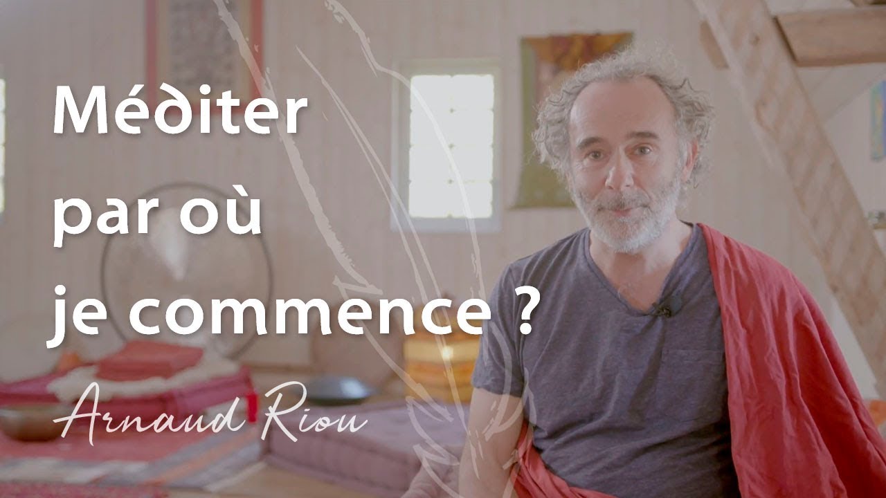 Méditer par où je commence ? - Arnaud Riou