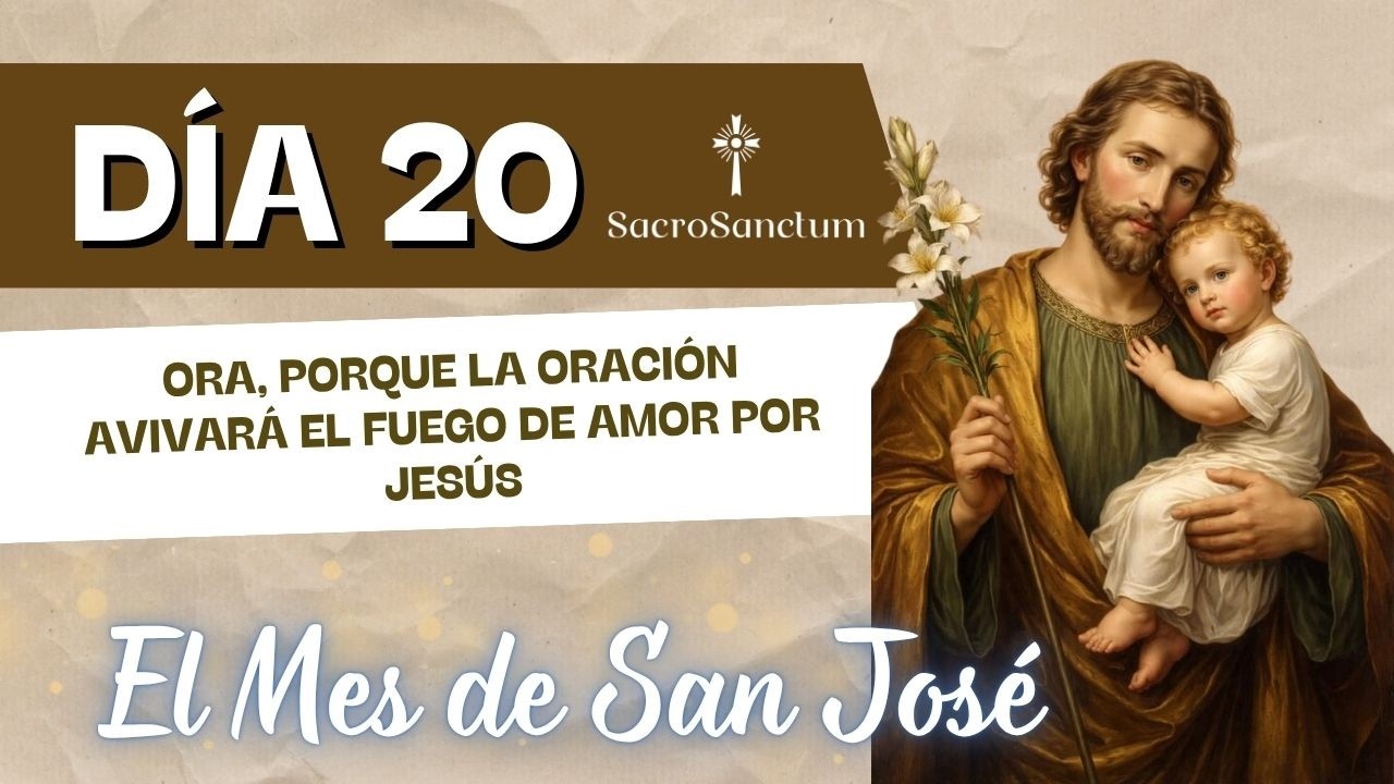 ORA, PORQUE LA ORACIÓN AVIVARÁ EL FUEGO DE AMOR POR JESÚS: Día 20 del Mes de San José