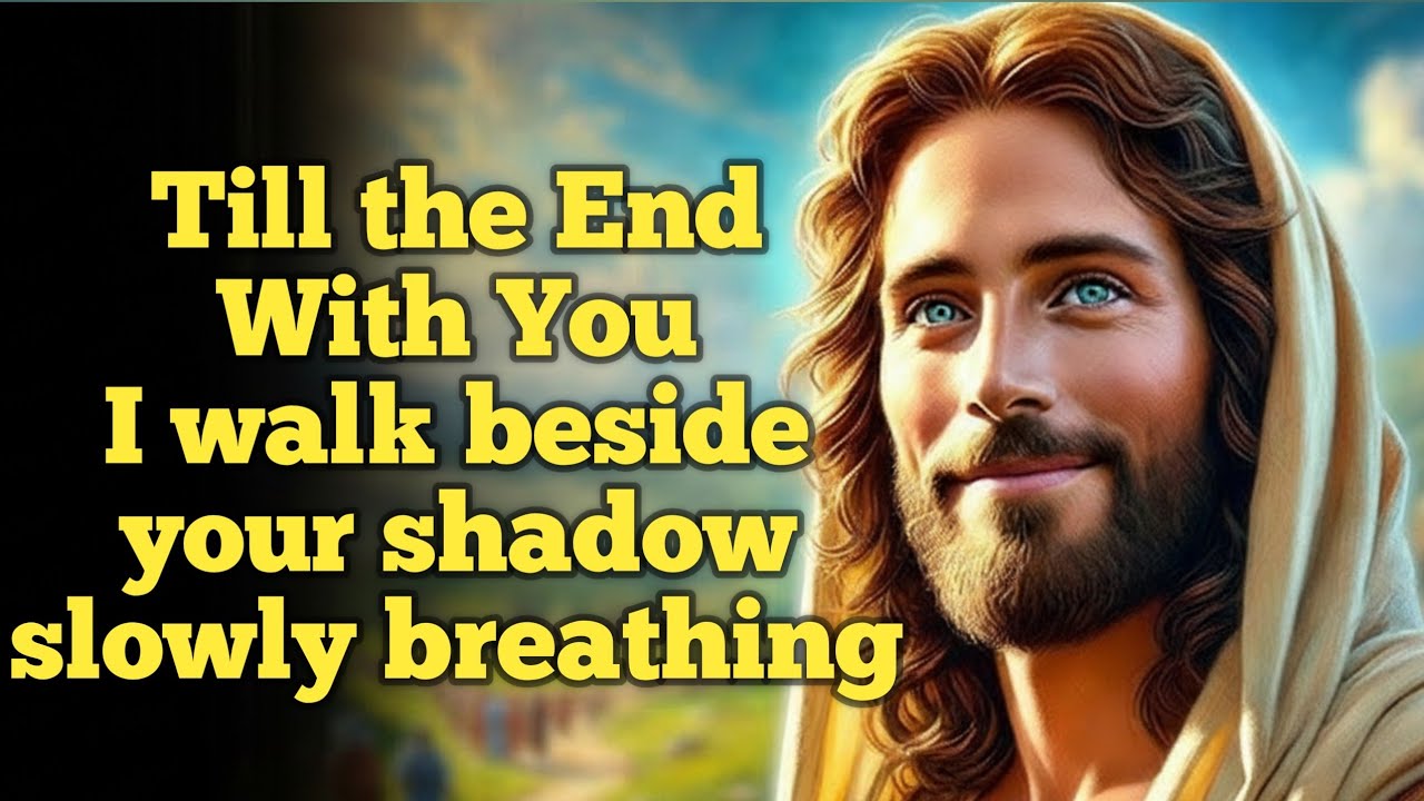 Till the EndWith YouI walk besideyour shadowslowly breathing | God's Truth Message | God's | 