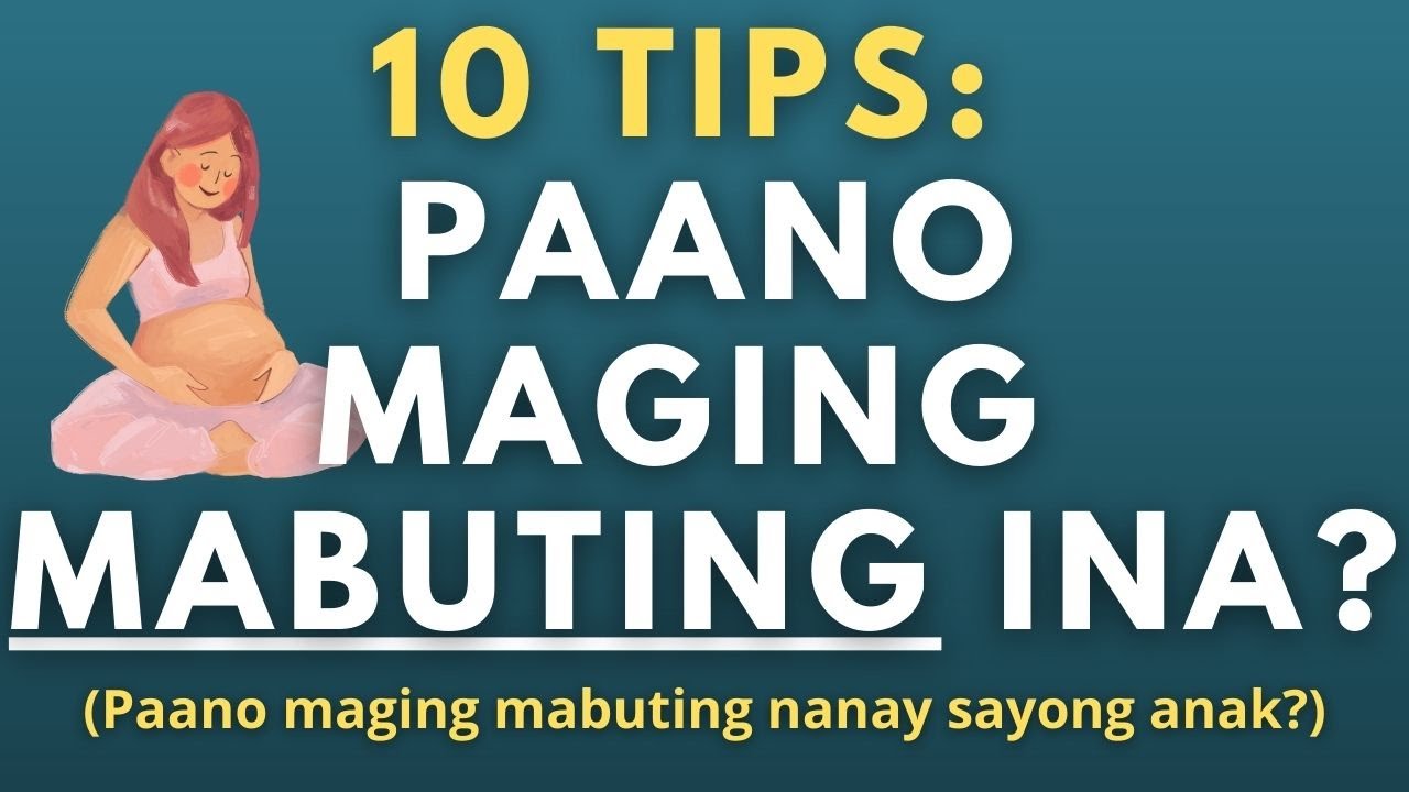 Paano maging mabuting ina? (10 tips kung paano maging mabuting magulang)