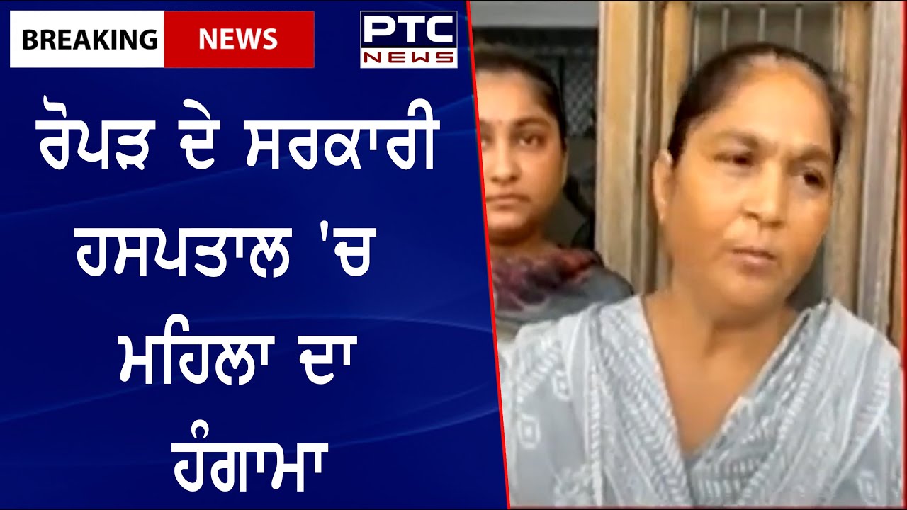 Ropar Government Hospital Latest: ਰੋਪੜ ਦੇ ਸਰਕਾਰੀ ਹਸਪਤਾਲ 'ਚ ਮਹਿਲਾ ਦਾ ਹੰਗਾਮਾ