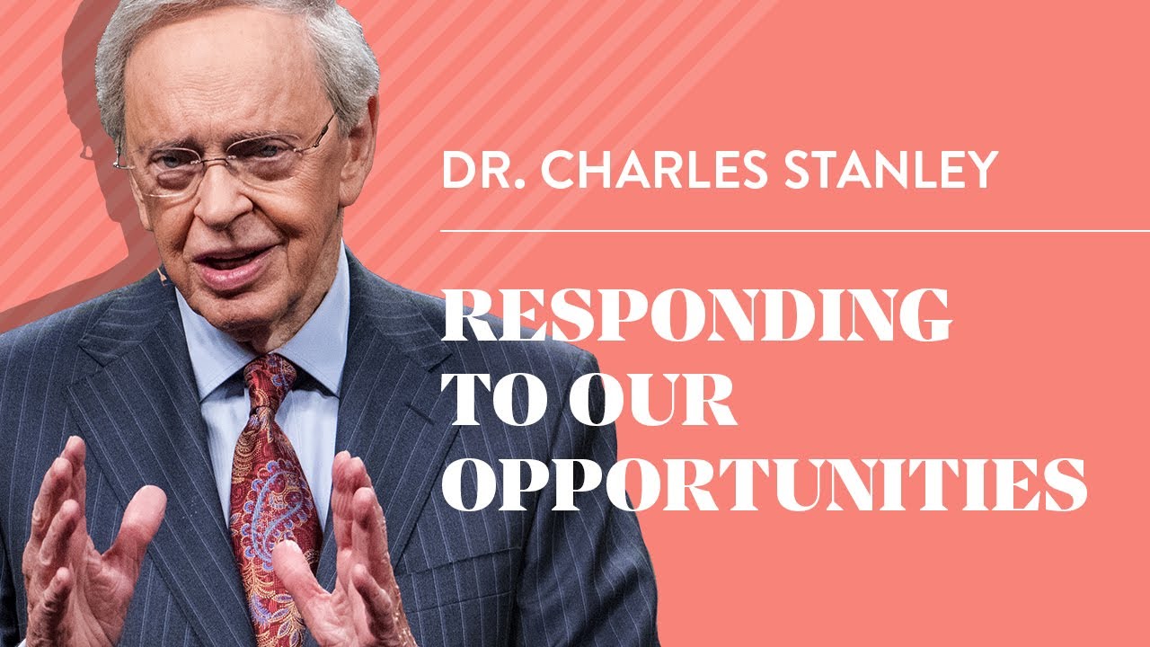 Responding to Our Opportunities &ndash; Dr. Charles Stanley