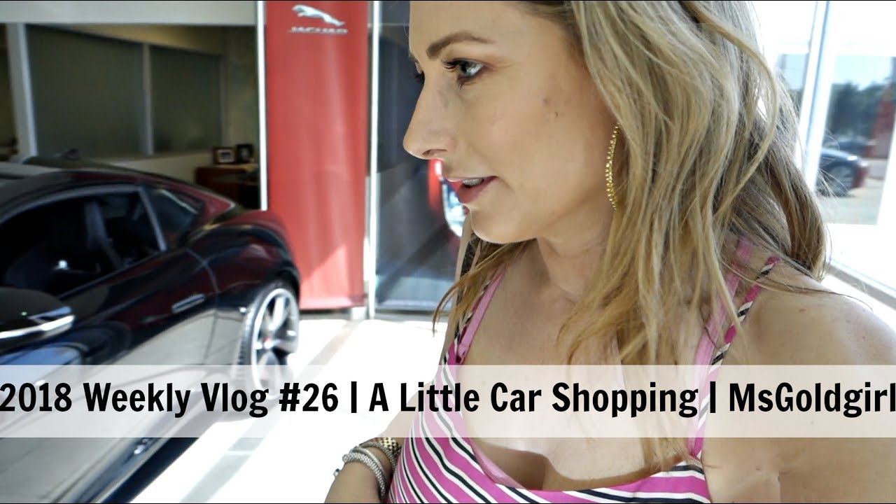 2018 Weekly Vlog #26 | A Little Car Shopping | MsGoldgirl