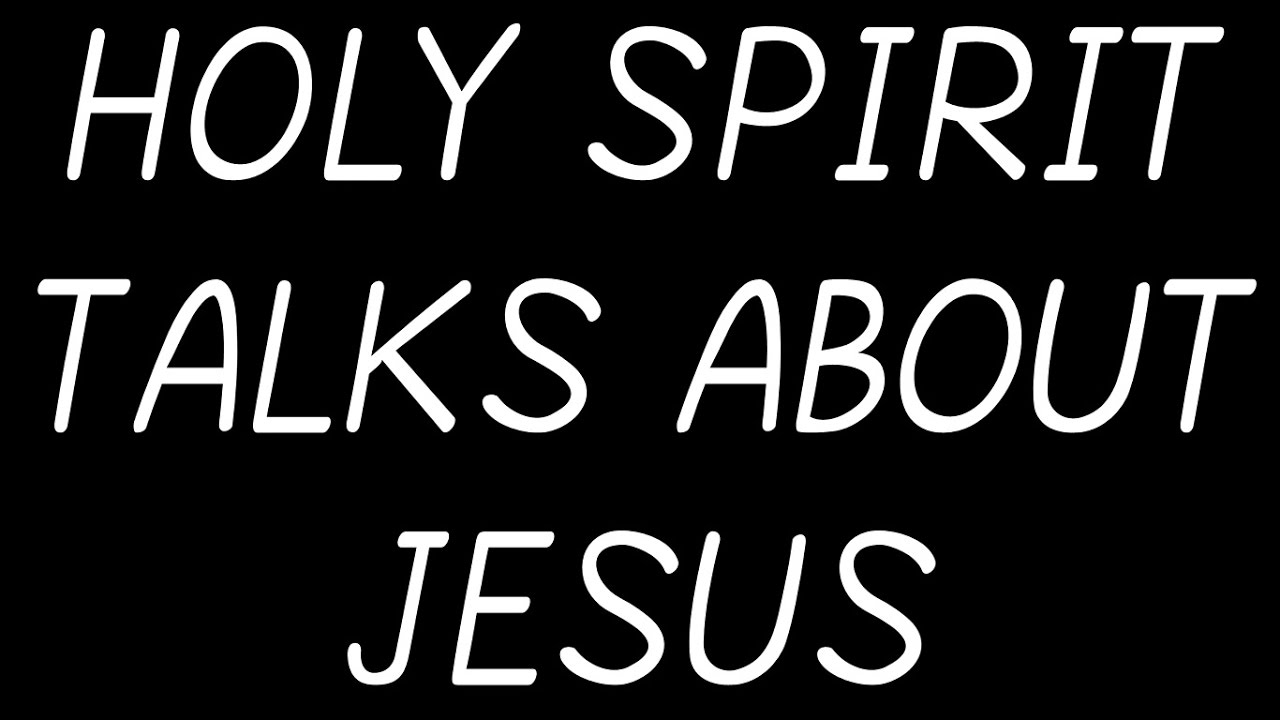 Holy Spirit Talks About Jesus