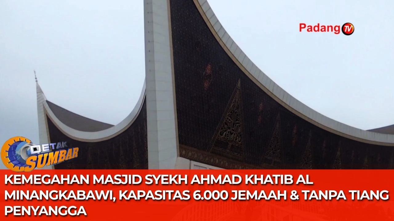 KEMEGAHAN MASJID SYEKH AHMAD KHATIB AL MINANGKABAWI, KAPASITAS 6.000 JEMAAH & TANPA TIANG PENYANGGA