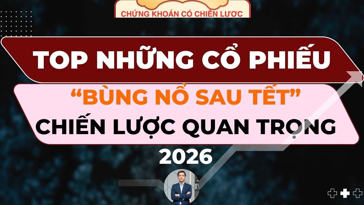 🎯 SỐ ĐẶC BIỆT: TOP CỔ PHIẾU BÙNG NỔ SAU TẾT - CHIẾN LƯỢC ĐẦU TƯ 2026