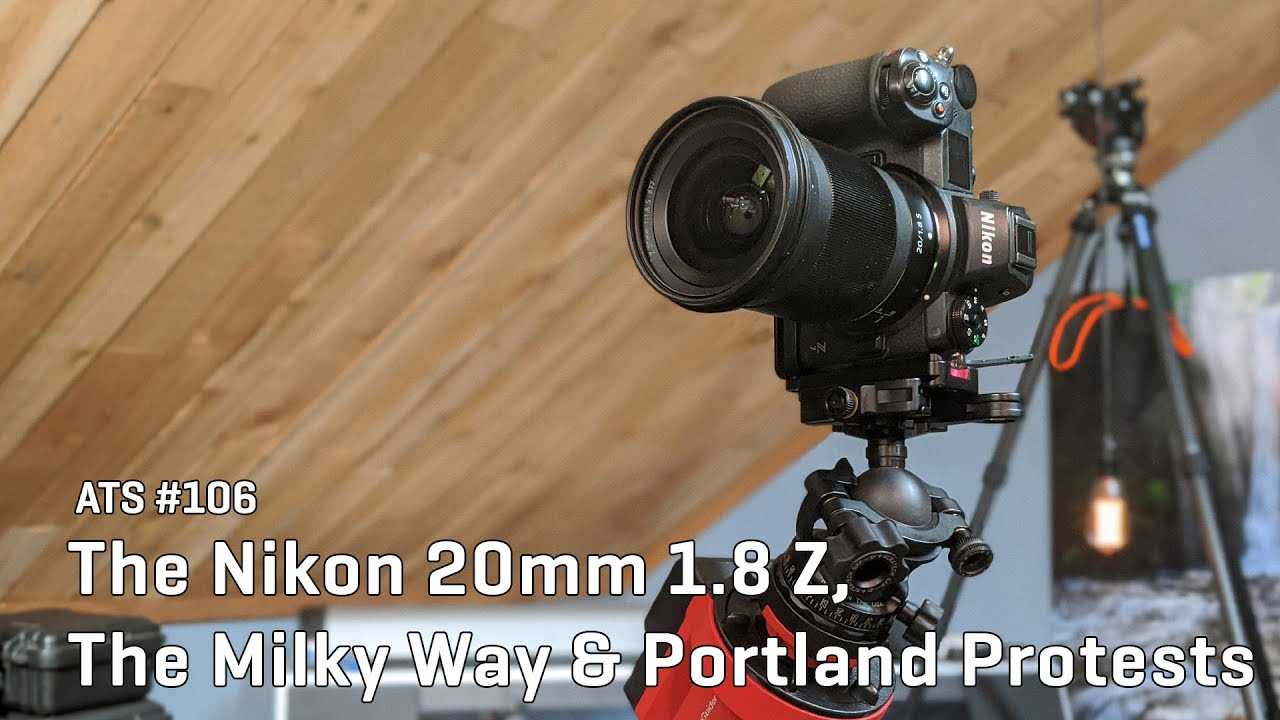 Approaching the Scene 106: The Nikon 20mm 1.8 Z, The Milky Way & Portland Protests